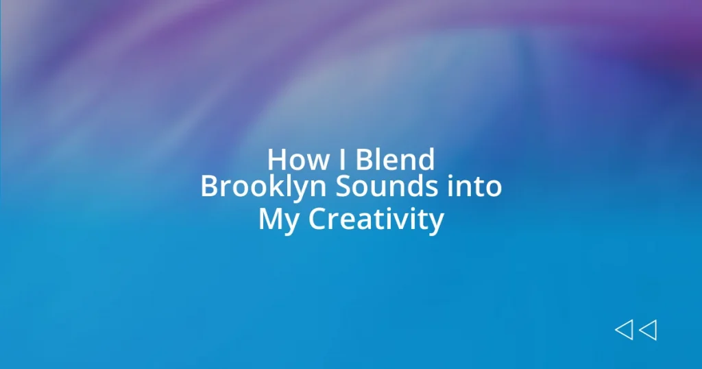 How I Blend Brooklyn Sounds into My Creativity