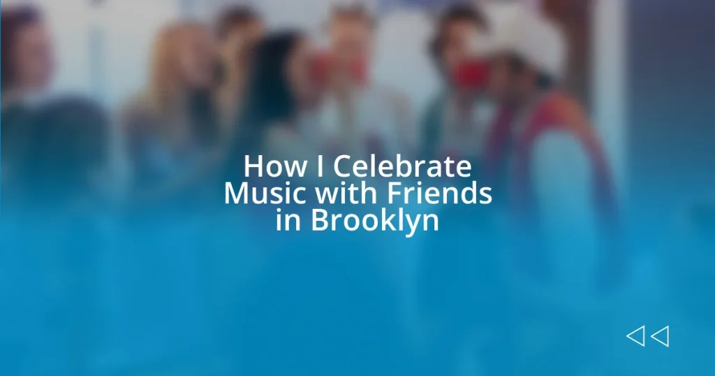 How I Celebrate Music with Friends in Brooklyn