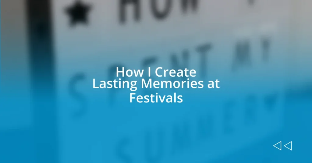 How I Create Lasting Memories at Festivals