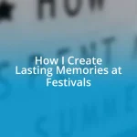 How I Create Lasting Memories at Festivals