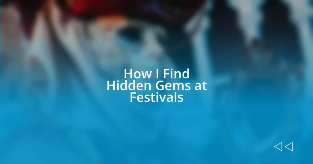 How I Find Hidden Gems at Festivals