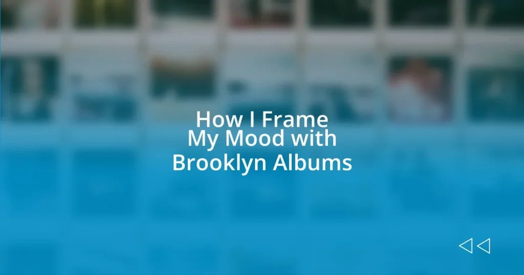 How I Frame My Mood with Brooklyn Albums