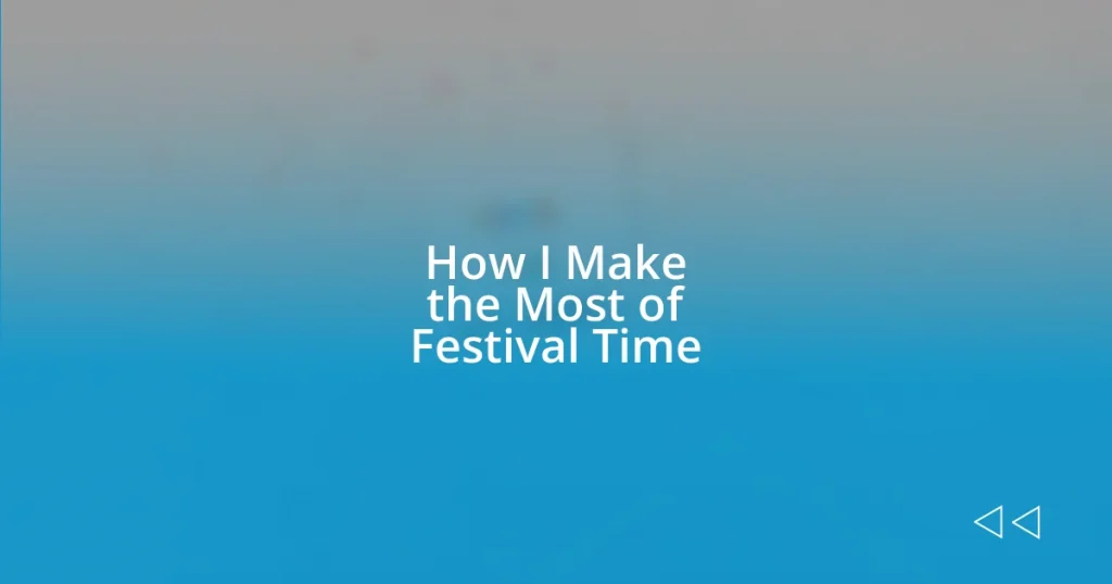 How I Make the Most of Festival Time