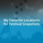 My Favorite Locations for Festival Snapshots