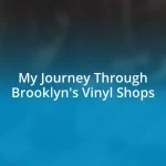 My Journey Through Brooklyn’s Vinyl Shops