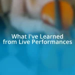 What I’ve Learned from Live Performances