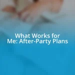 What Works for Me: After-Party Plans