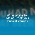 What Works for Me at Brooklyn’s Busiest Venues