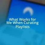 What Works for Me When Curating Playlists