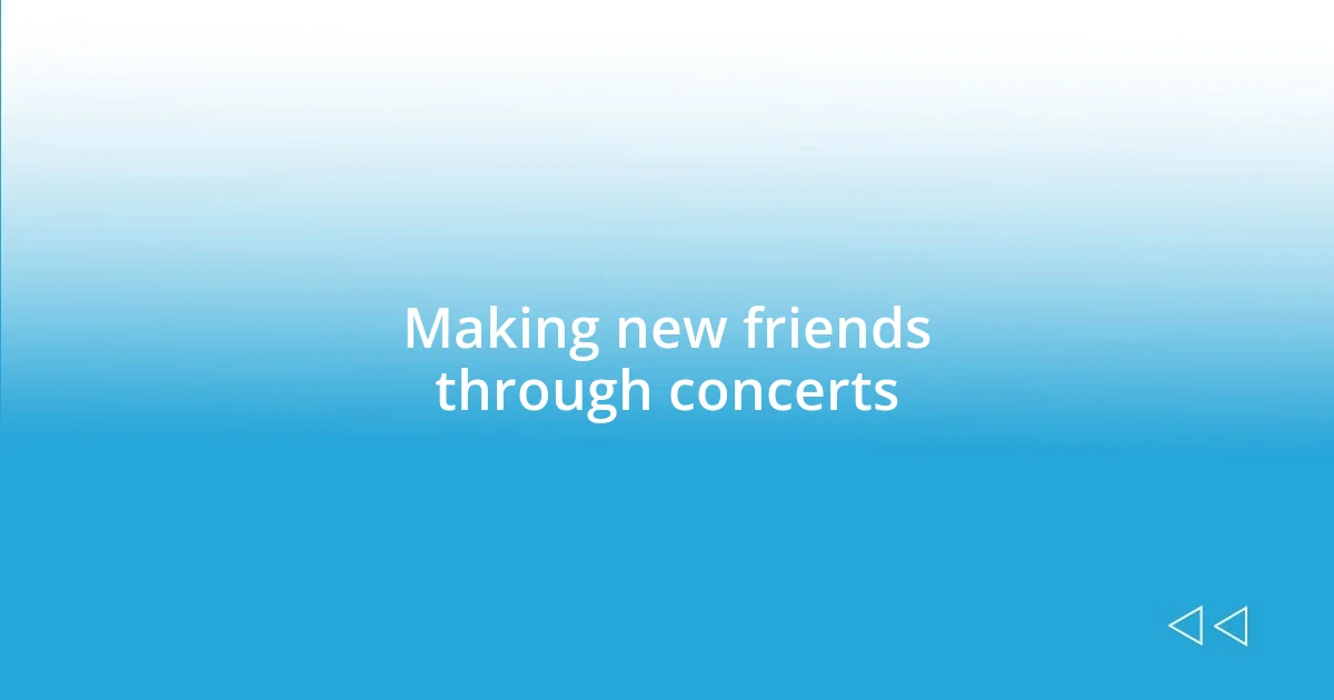 Making new friends through concerts