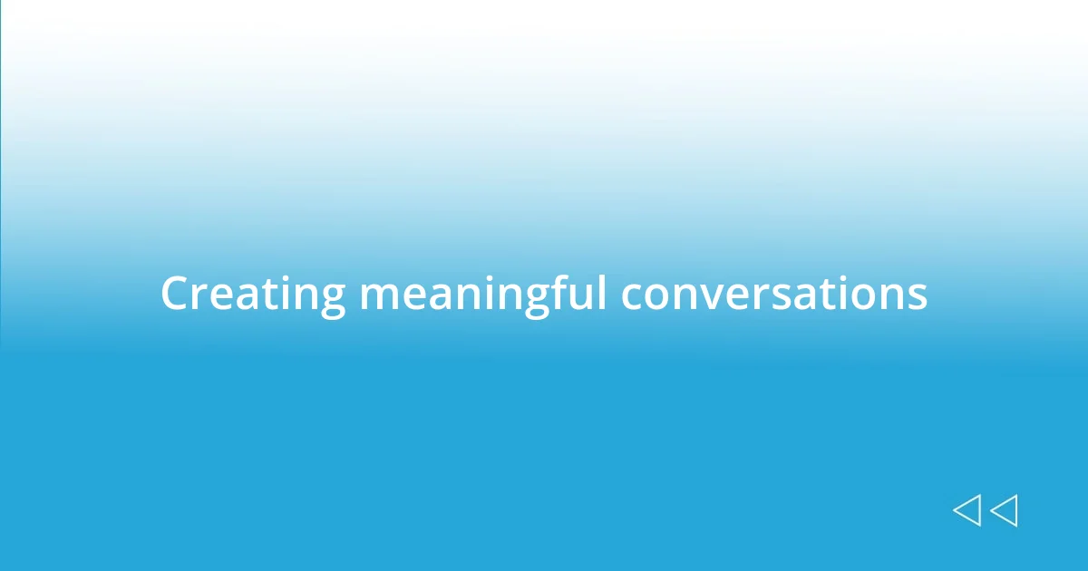 Creating meaningful conversations