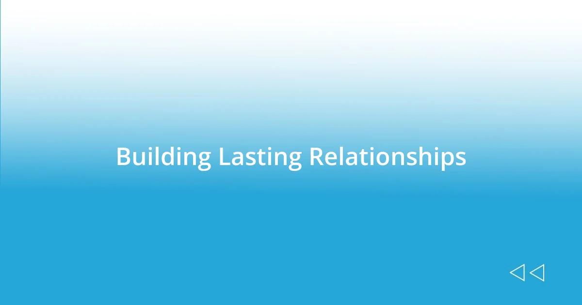 Building Lasting Relationships