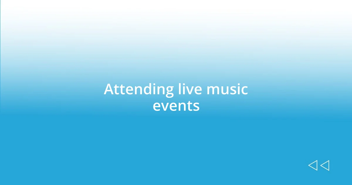 Attending live music events