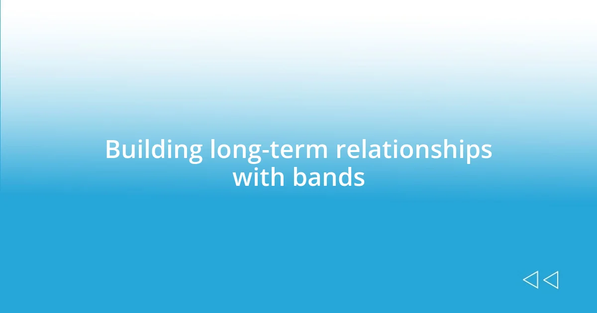 Building long-term relationships with bands