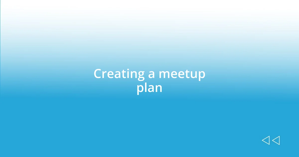 Creating a meetup plan