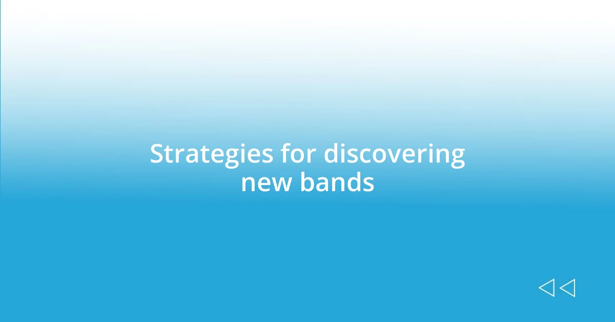 Strategies for discovering new bands