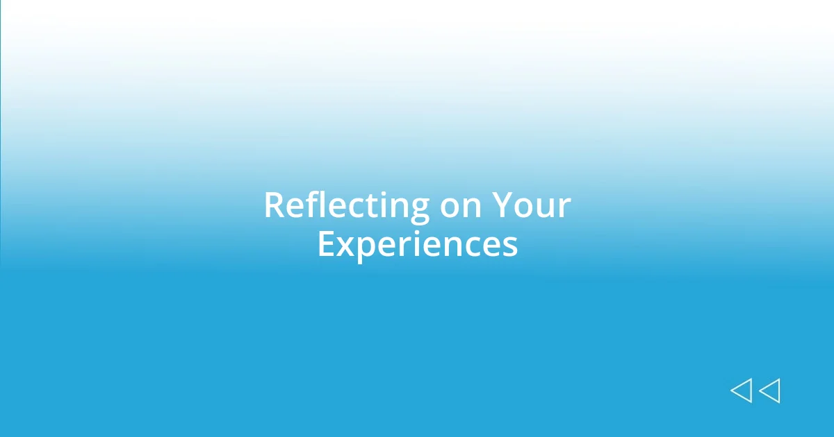 Reflecting on Your Experiences