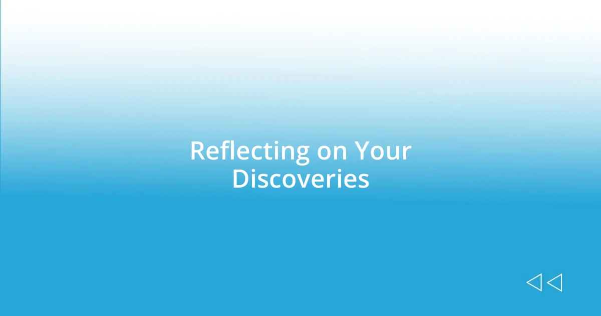 Reflecting on Your Discoveries