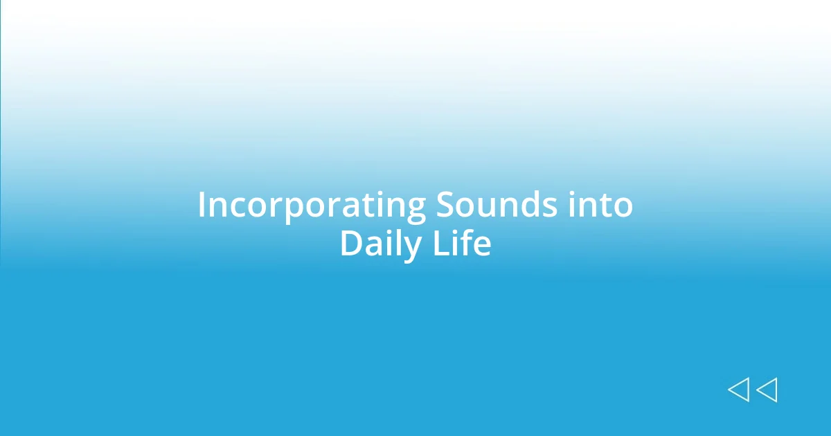 Incorporating Sounds into Daily Life