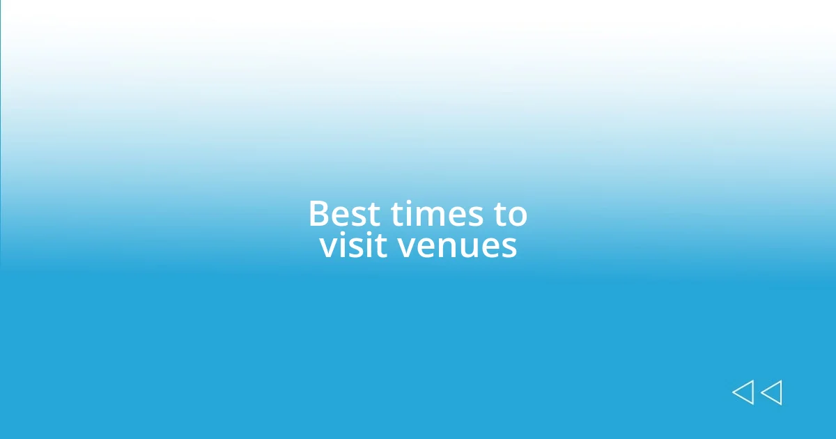 Best times to visit venues