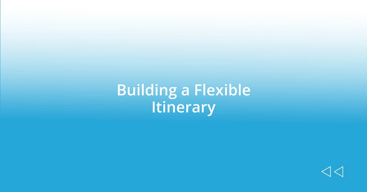 Building a Flexible Itinerary