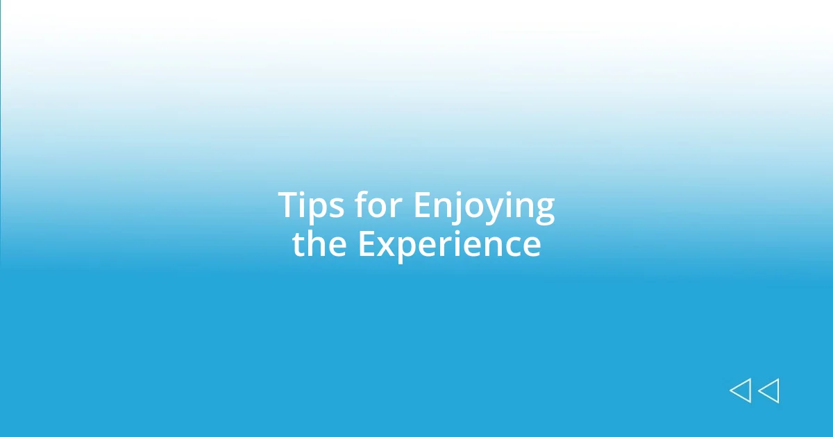 Tips for Enjoying the Experience