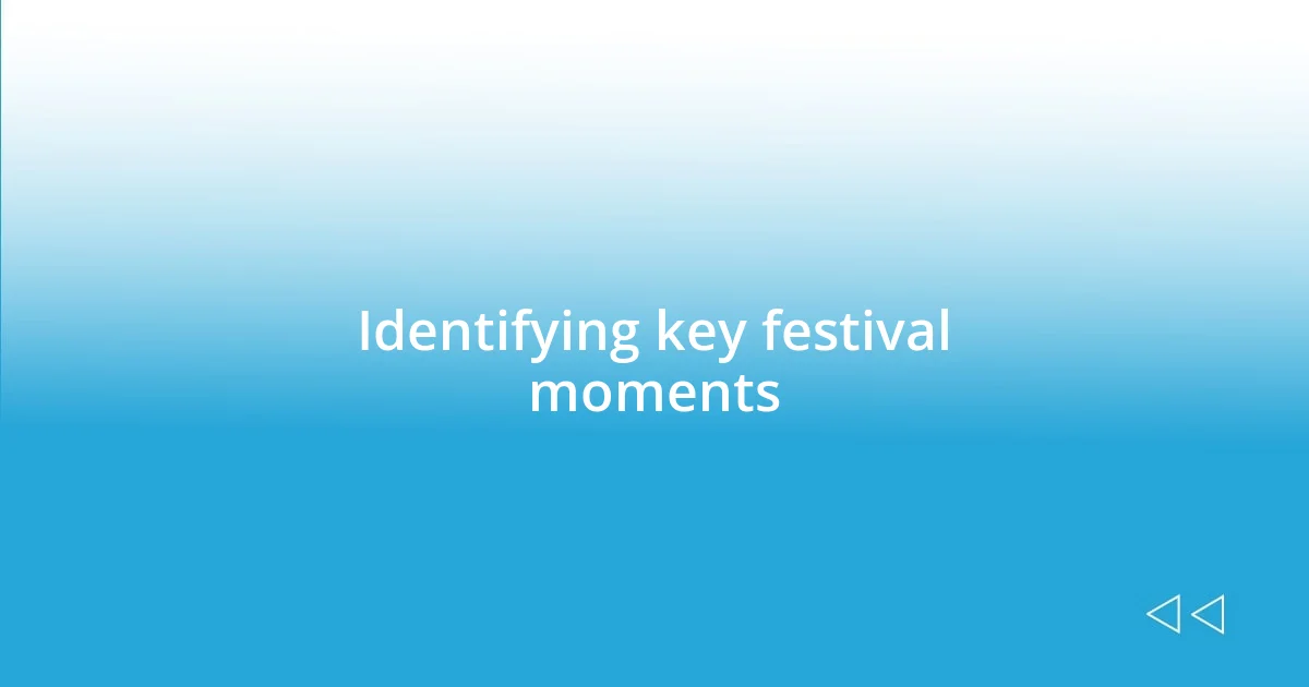 Identifying key festival moments