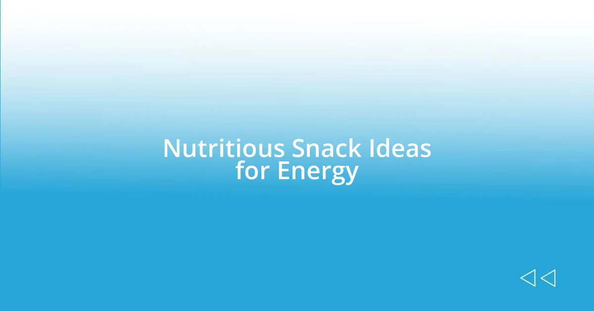 Nutritious Snack Ideas for Energy