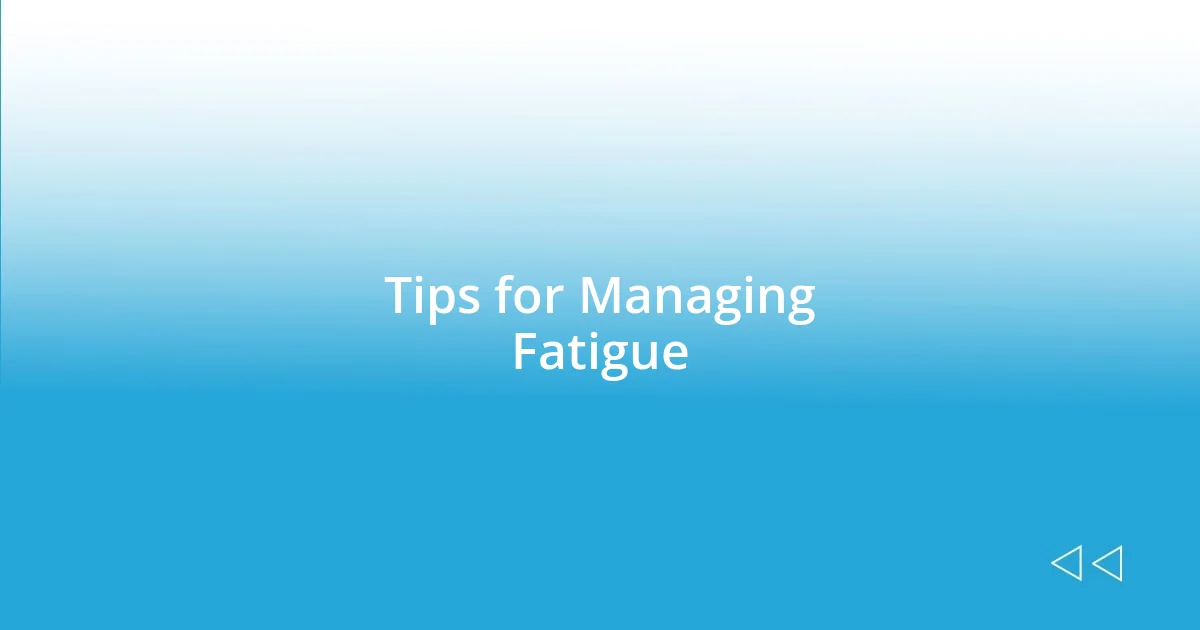 Tips for Managing Fatigue