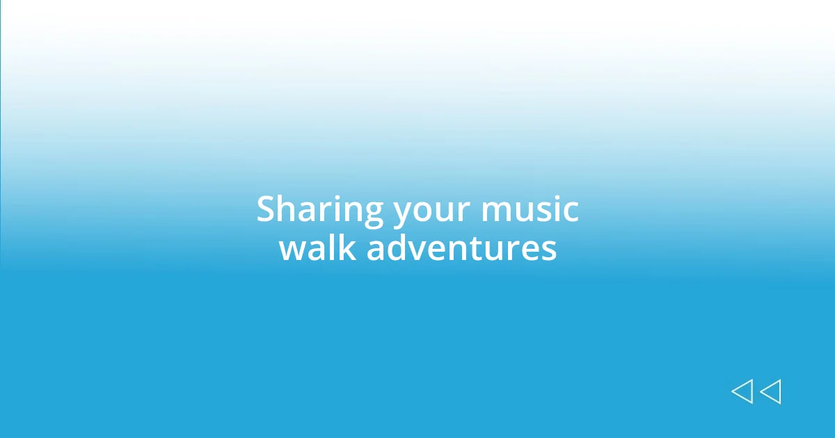 Sharing your music walk adventures