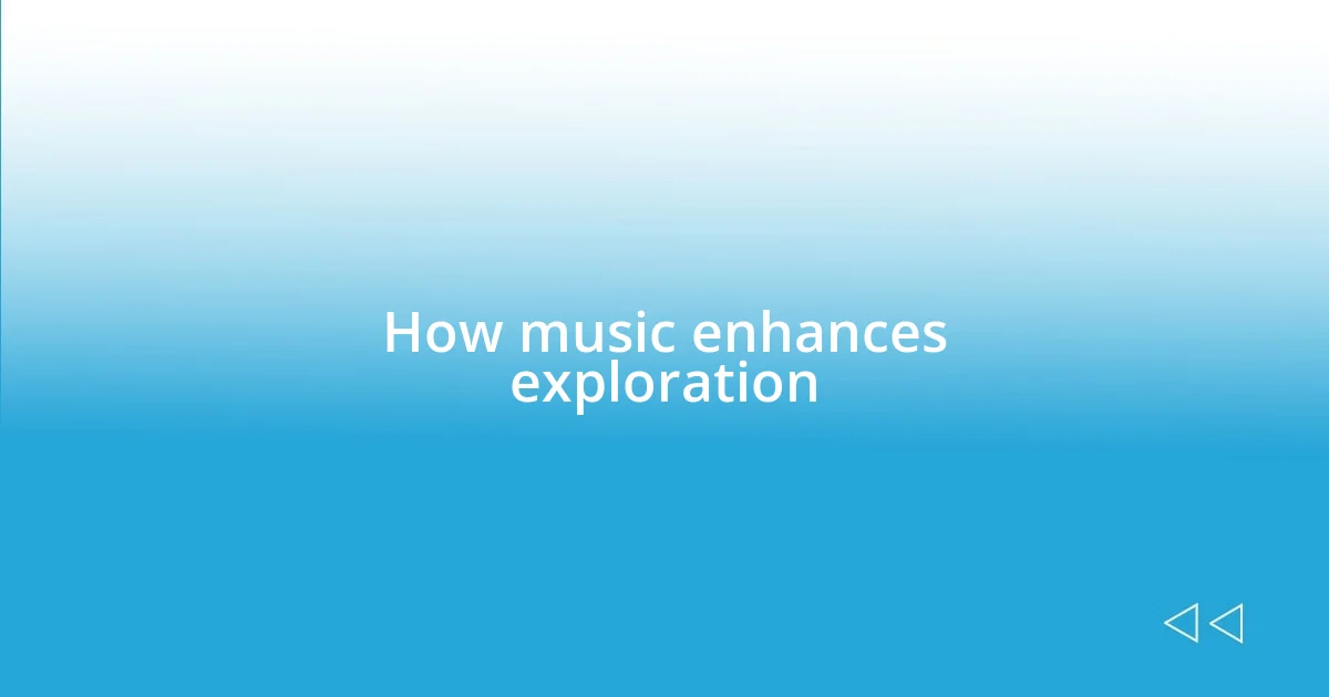 How music enhances exploration