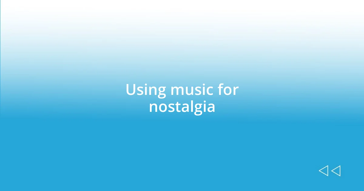 Using music for nostalgia