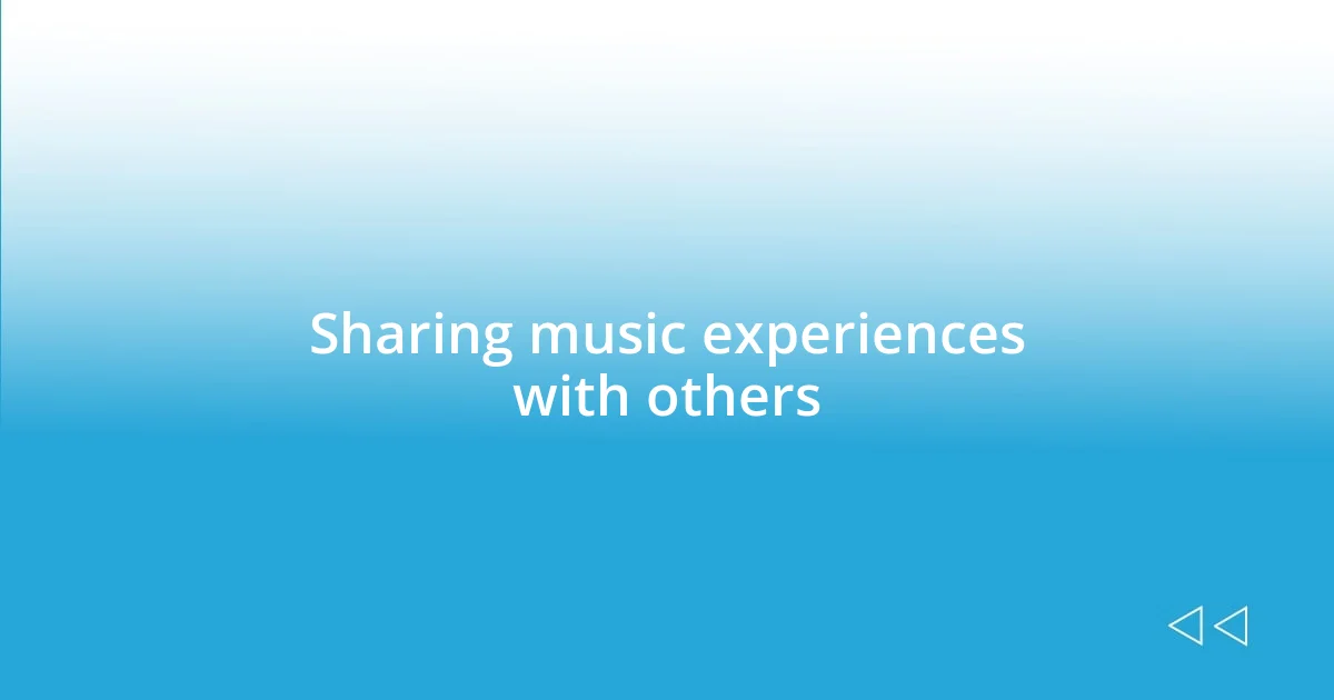 Sharing music experiences with others