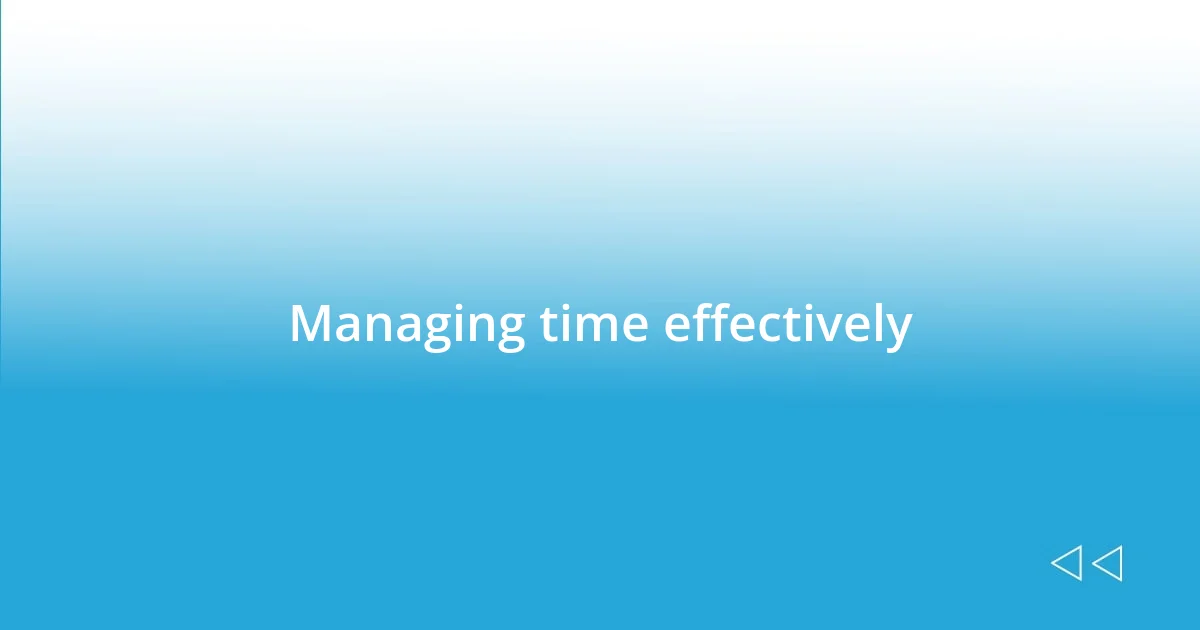 Managing time effectively