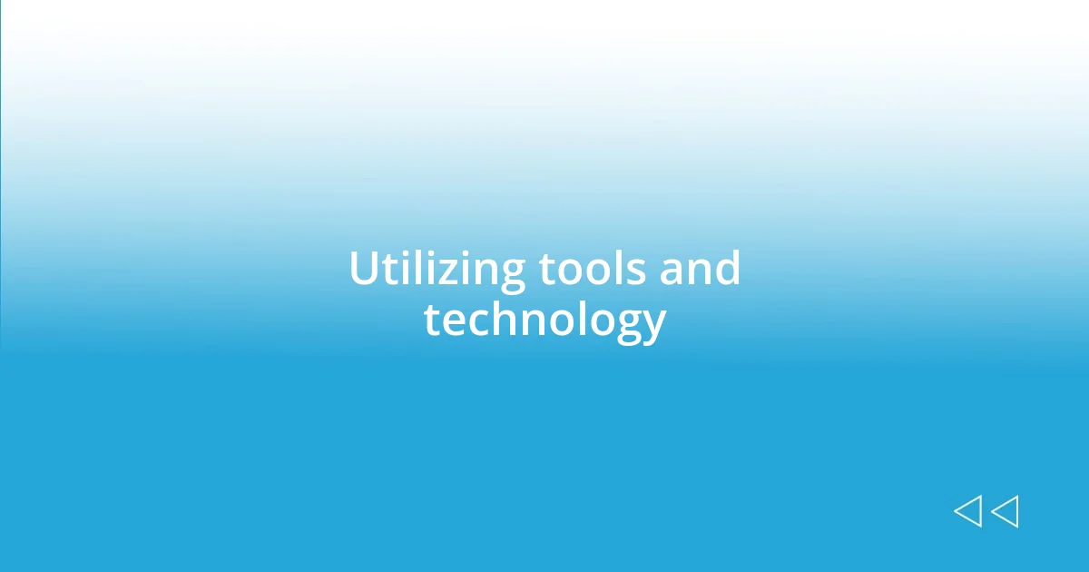 Utilizing tools and technology