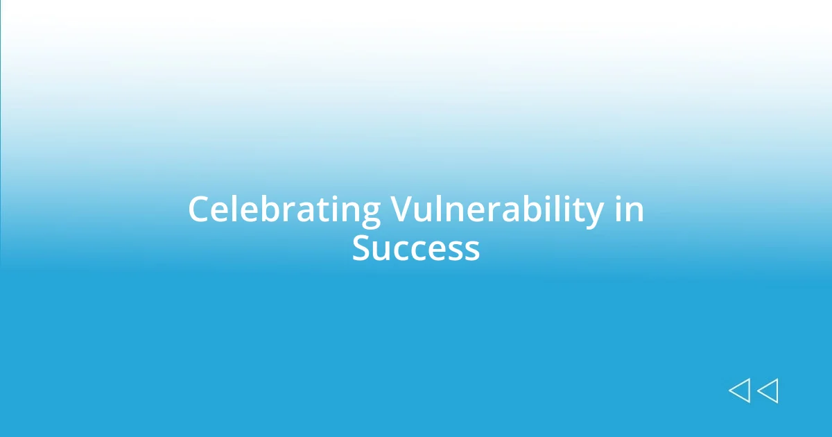 Celebrating Vulnerability in Success