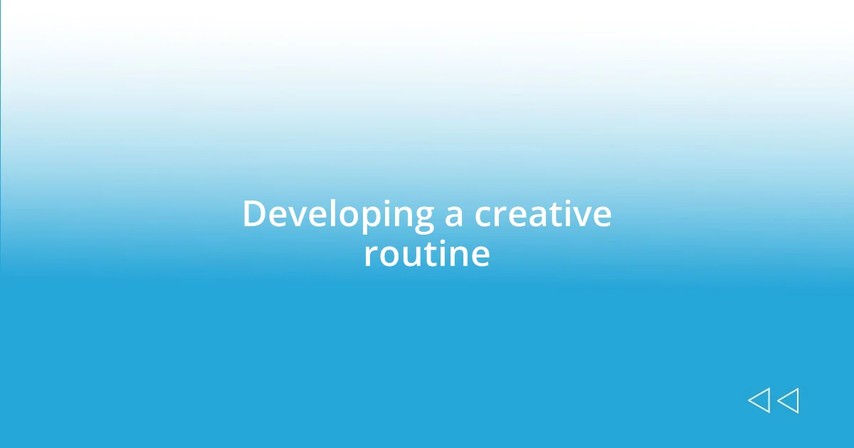 Developing a creative routine