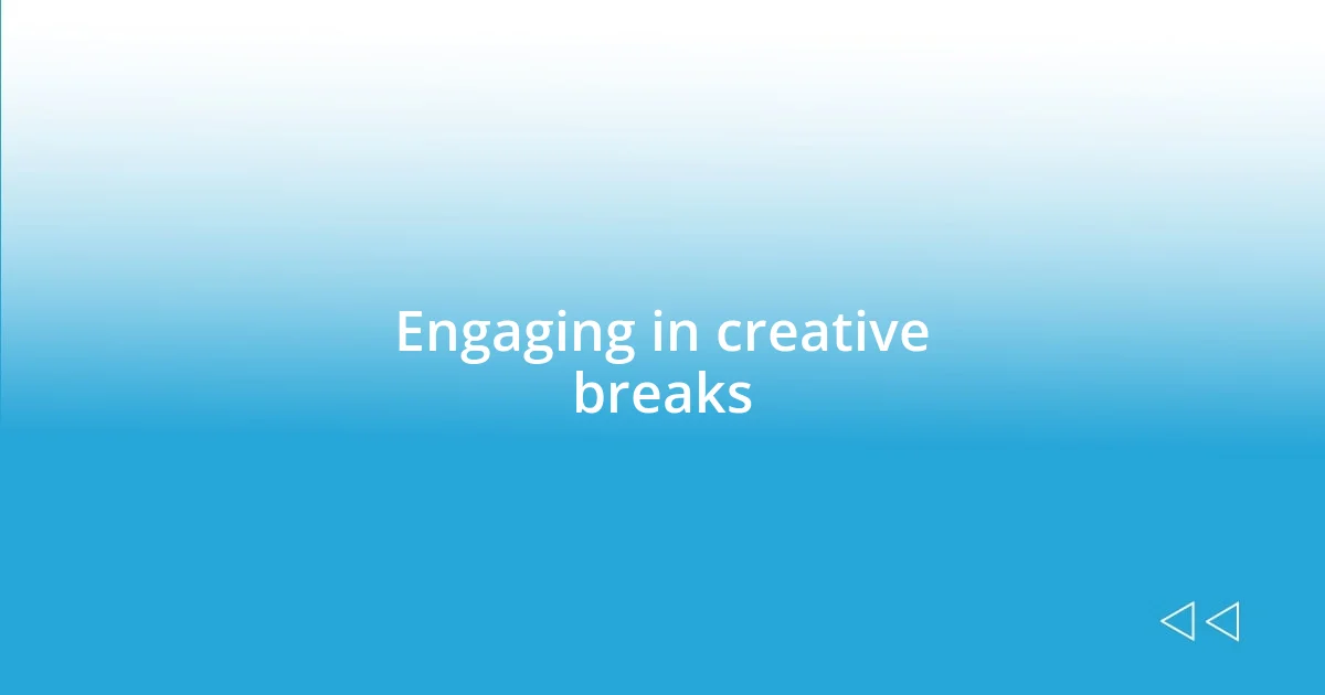 Engaging in creative breaks