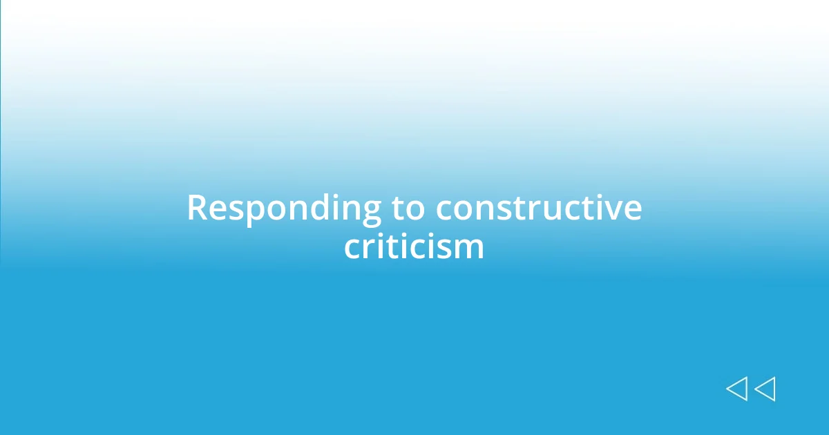 Responding to constructive criticism