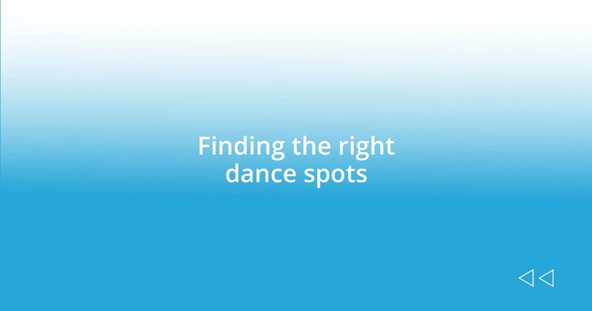 Finding the right dance spots