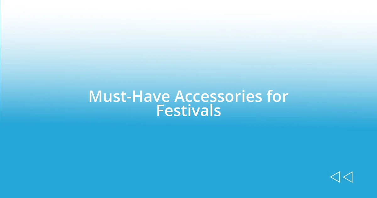 Must-Have Accessories for Festivals