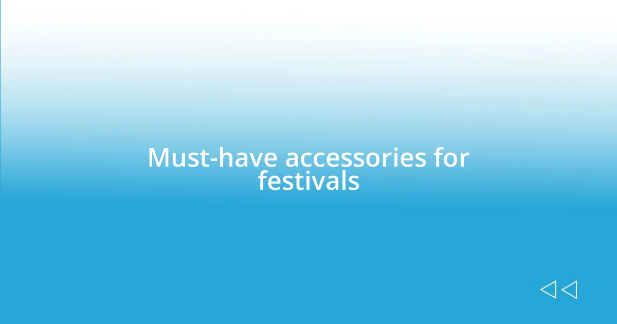 Must-have accessories for festivals