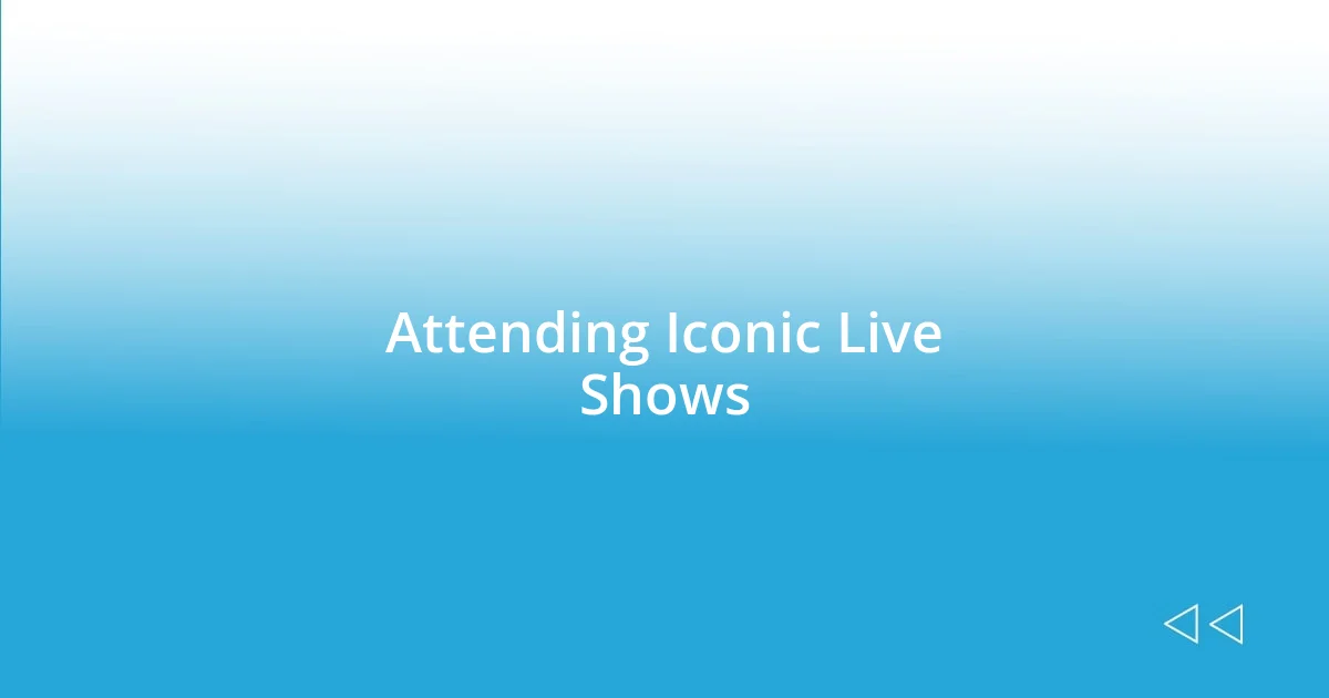 Attending Iconic Live Shows