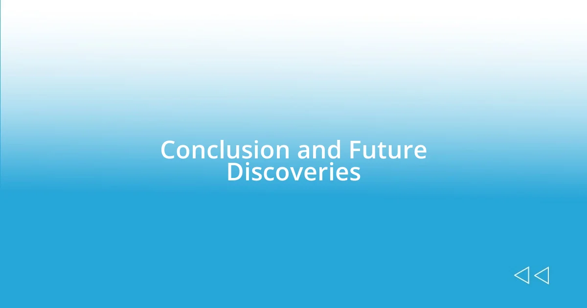 Conclusion and Future Discoveries