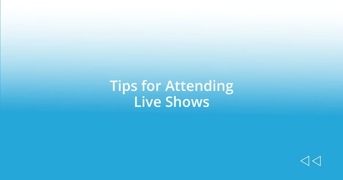 Tips for Attending Live Shows