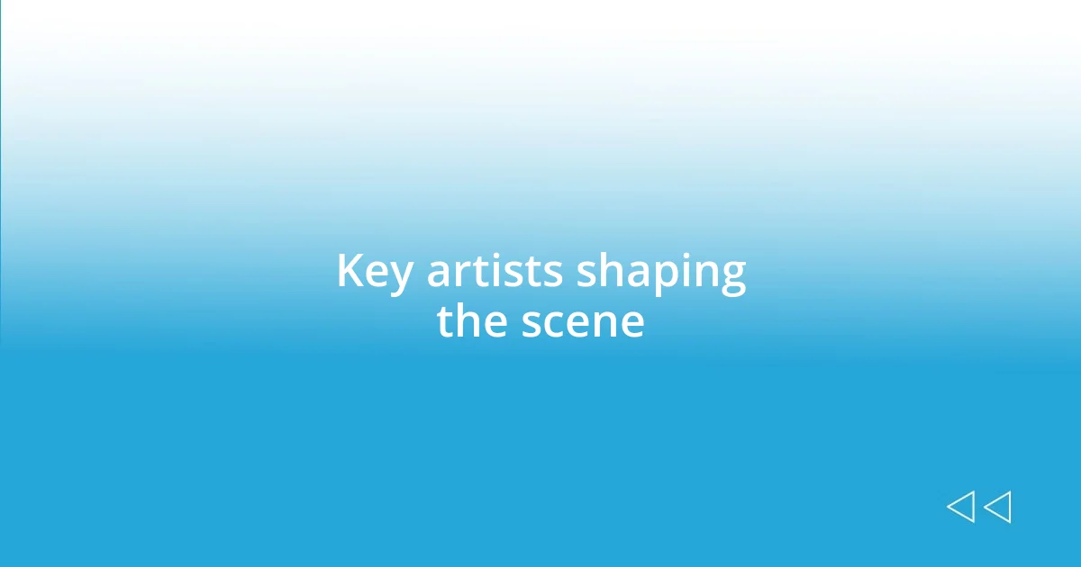 Key artists shaping the scene