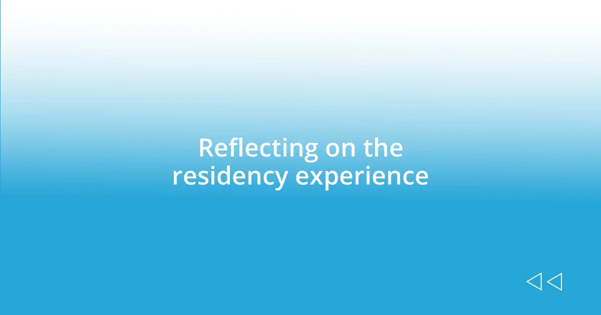 Reflecting on the residency experience