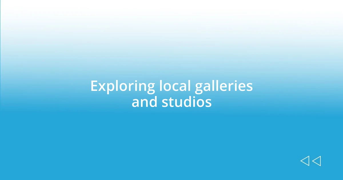 Exploring local galleries and studios