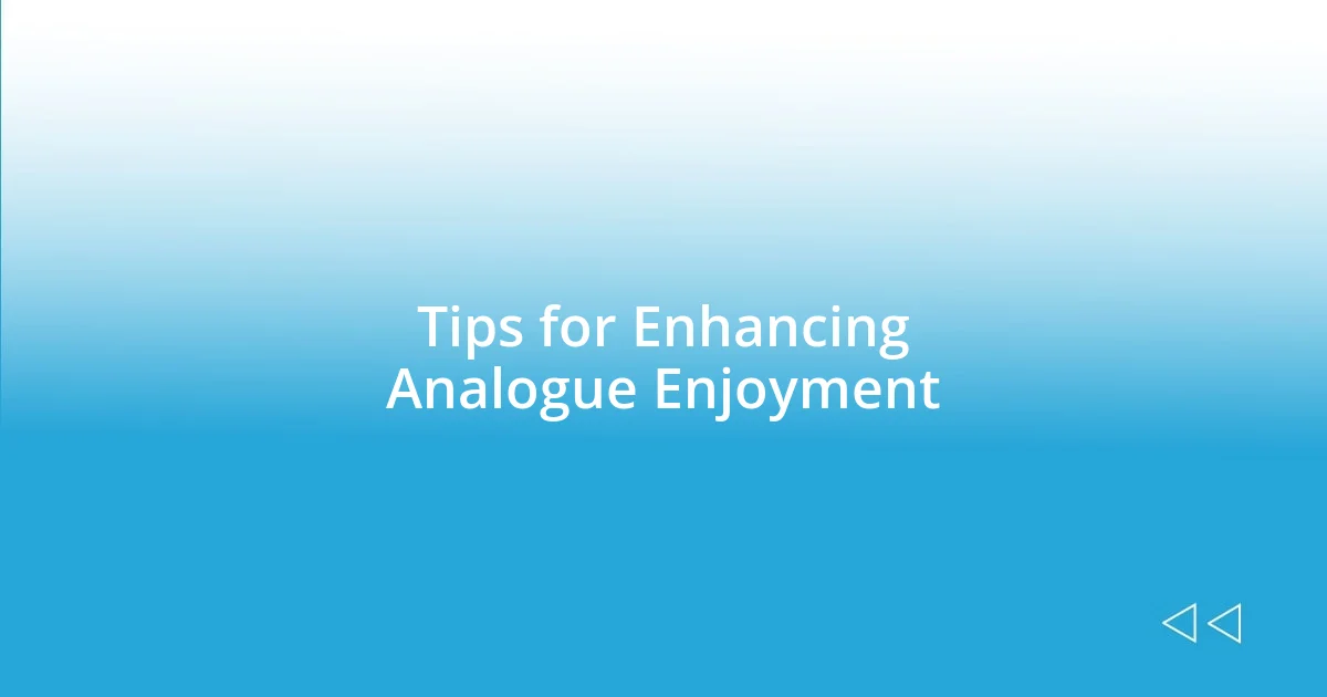 Tips for Enhancing Analogue Enjoyment