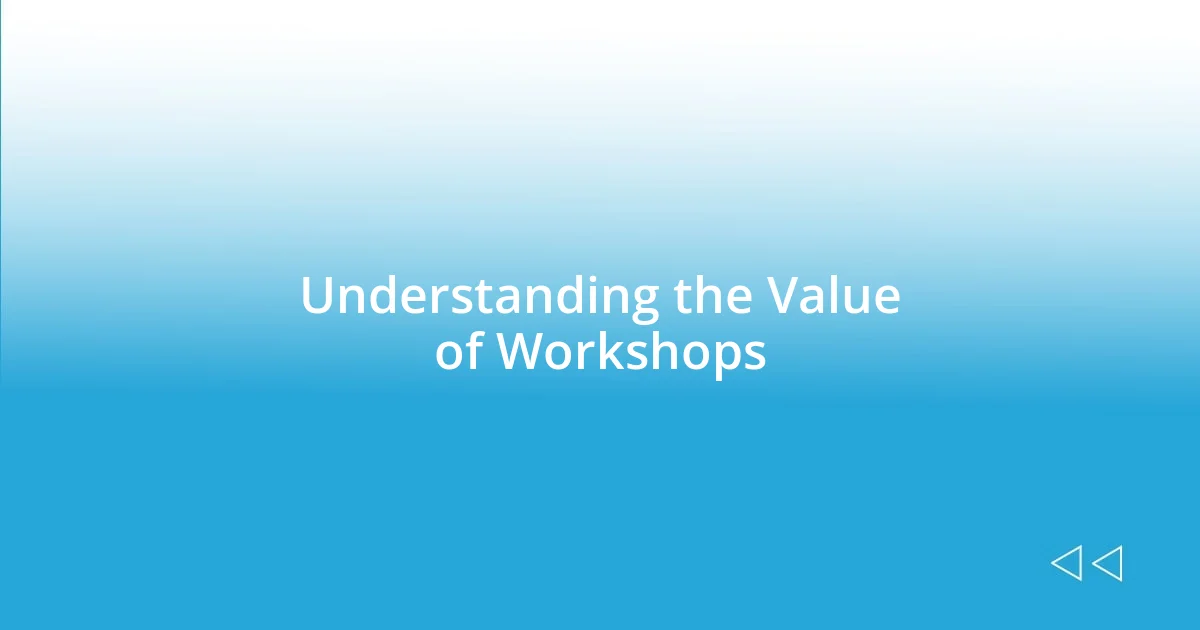 Understanding the Value of Workshops